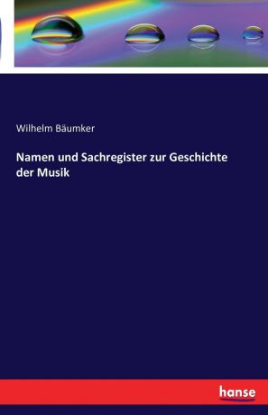 Wilhelm Bäumker Namen und Sachregister zur Geschichte der Musik