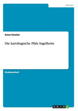 Anna Gosslar Die karolingische Pfalz Ingelheim