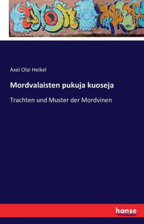 Axel Olai Heikel Mordvalaisten pukuja kuoseja