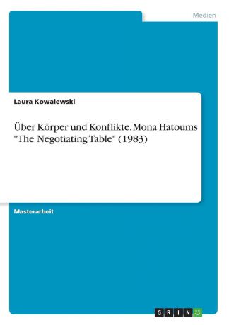 Laura Kowalewski Uber Korper und Konflikte. Mona Hatoums "The Negotiating Table" (1983)