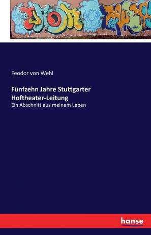 Feodor von Wehl Funfzehn Jahre Stuttgarter Hoftheater-Leitung