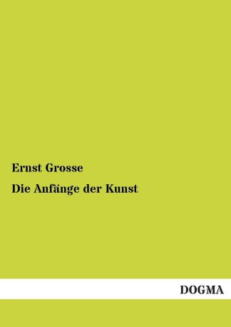 Ernst Grosse Die Anfange Der Kunst
