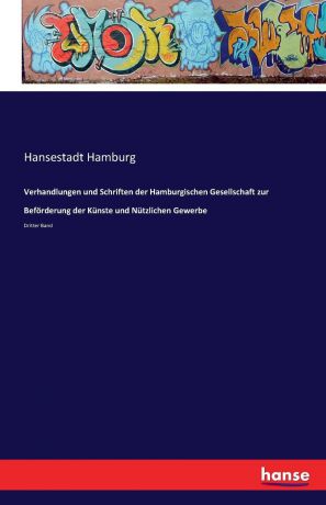 Hansestadt Hamburg Verhandlungen und Schriften der Hamburgischen Gesellschaft zur Beforderung der Kunste und Nutzlichen Gewerbe