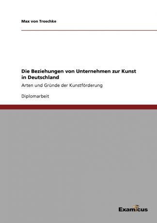 Max von Troschke Die Beziehungen von Unternehmen zur Kunst in Deutschland