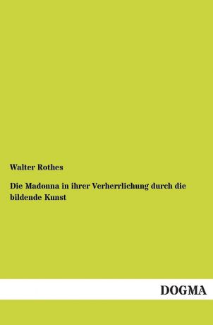 Walter Rothes Die Madonna in Ihrer Verherrlichung Durch Die Bildende Kunst