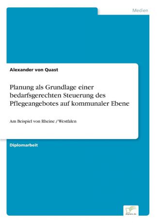 Alexander von Quast Planung als Grundlage einer bedarfsgerechten Steuerung des Pflegeangebotes auf kommunaler Ebene
