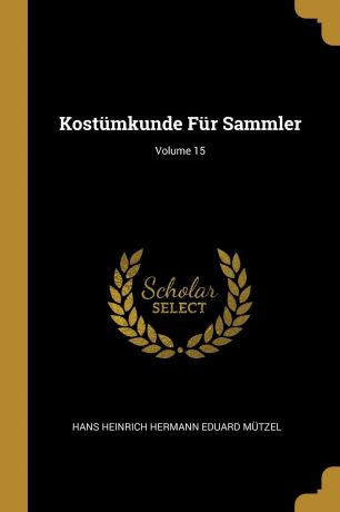 Hans Heinrich Hermann Eduard Mützel Kostumkunde Fur Sammler; Volume 15