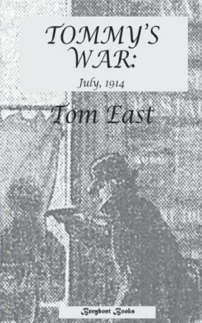 Tom East Tommy.s War. July, 1914