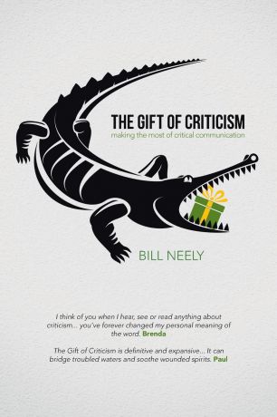 Bill Neely The Gift of Criticism. Making the Most of Critical Communication