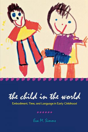 Eva M Simms The Child in the World. Embodiment, Time, and Language in Early Childhood