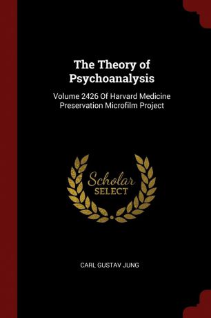 Carl Gustav Jung The Theory of Psychoanalysis. Volume 2426 Of Harvard Medicine Preservation Microfilm Project