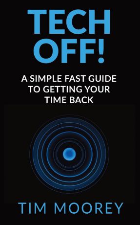 Tim Moorey Tech Off.. A Simple Fast Guide To Getting Your Time Back