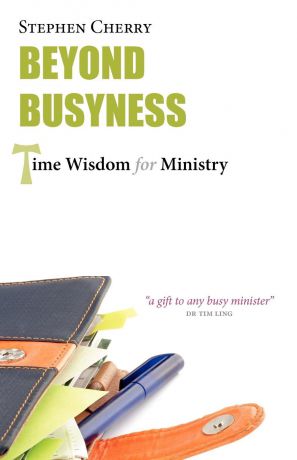 Stephen Cherry Beyond Busyness. Time Wisdom for Ministry