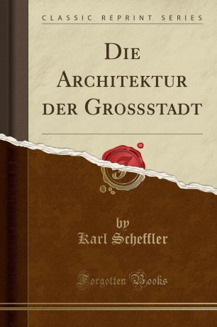 Karl Scheffler Die Architektur der Grossstadt (Classic Reprint)