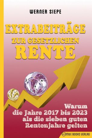 Werner Siepe Extrabeitrage zur gesetzlichen Rente. Warum die Jahre 2017 bis 2023 als die sieben guten Rentenjahre gelten