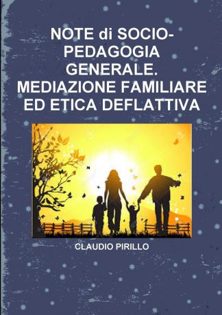 CLAUDIO PIRILLO NOTE di SOCIO- PEDAGOGIA GENERALE. MEDIAZIONE FAMILIARE ED ETICA DEFLATTIVA
