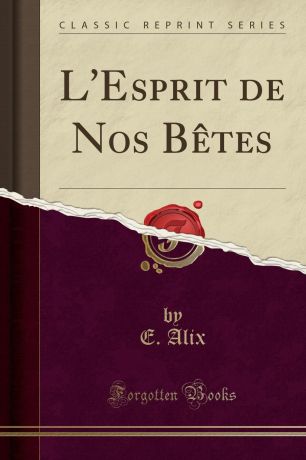 E. Alix L.Esprit de Nos Betes (Classic Reprint)