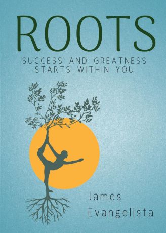 James Evangelista Roots. Success and Greatness Starts Within You