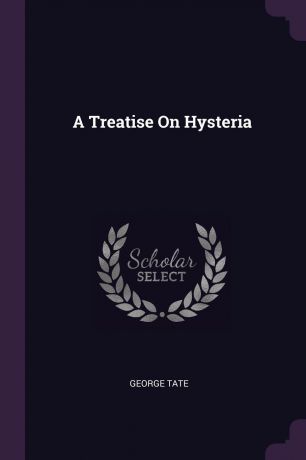 George Tate A Treatise On Hysteria