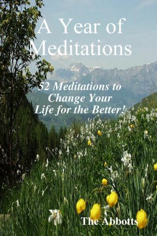 The Abbotts A Year of Meditations - 52 Meditations to Change Your Life for the Better.
