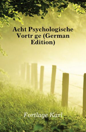 Fortlage Karl Acht Psychologische Vortrage (German Edition)