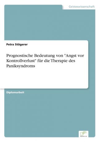 Petra Stögerer Prognostische Bedeutung von "Angst vor Kontrollverlust" fur die Therapie des Paniksyndroms