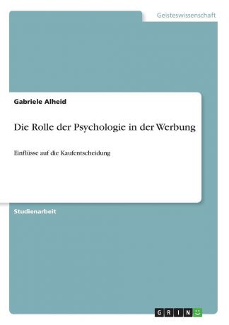 Gabriele Alheid Die Rolle der Psychologie in der Werbung
