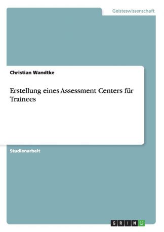 Christian Wandtke Erstellung eines Assessment Centers fur Trainees