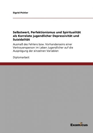 Sigrid Pichler Selbstwert, Perfektionismus und Spiritualitat als Korrelate jugendlicher Depressivitat und Suizidalitat