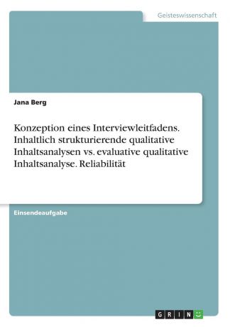 Jana Berg Konzeption eines Interviewleitfadens. Inhaltlich strukturierende qualitative Inhaltsanalysen vs. evaluative qualitative Inhaltsanalyse. Reliabilitat