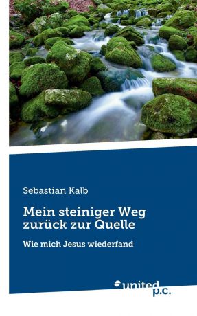 Sebastian Kalb Mein steiniger Weg zuruck zur Quelle