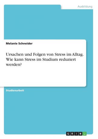 Melanie Schneider Ursachen und Folgen von Stress im Alltag. Wie kann Stress im Studium reduziert werden.