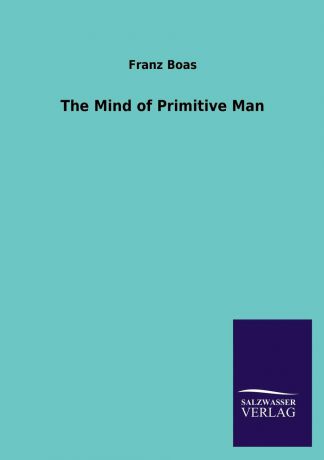 Franz Boas The Mind of Primitive Man
