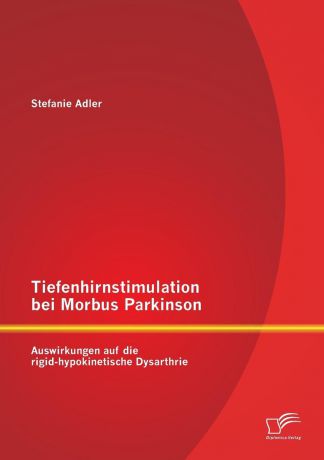 Stefanie Adler Tiefenhirnstimulation Bei Morbus Parkinson. Auswirkungen Auf Die Rigid-Hypokinetische Dysarthrie