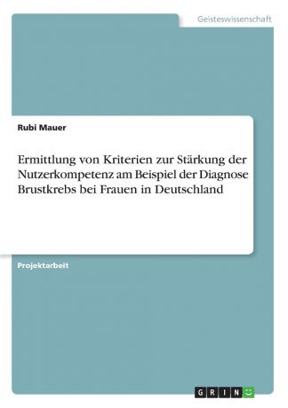 Rubi Mauer Ermittlung von Kriterien zur Starkung der Nutzerkompetenz am Beispiel der Diagnose Brustkrebs bei Frauen in Deutschland