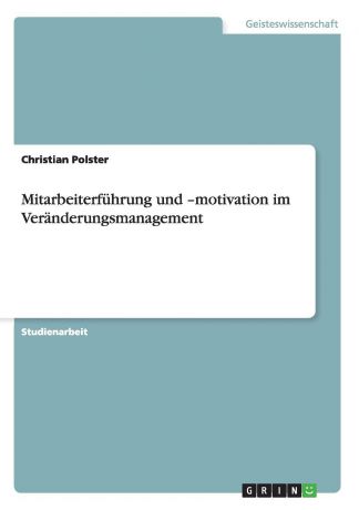 Christian Polster Mitarbeiterfuhrung und -motivation im Veranderungsmanagement