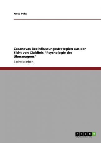 Jesco Puluj Casanovas Beeinflussungsstrategien aus der Sicht von Cialdinis "Psychologie des Uberzeugens"