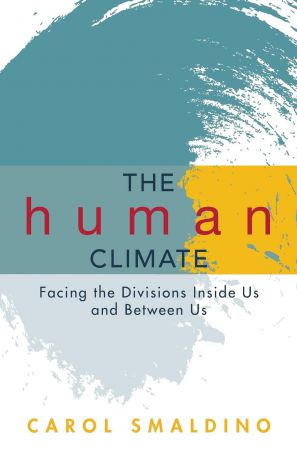 Carol Smaldino The Human Climate. Facing the Divisions Inside Us and Between Us