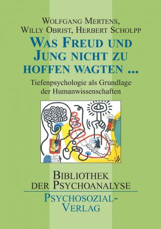 Wolfgang M. Mertens, Herbert Scholpp, Willy Obrist Was Freud und Jung nicht zu hoffen wagten ...