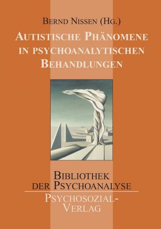 Bernd Nissen Autistische Phanomene in psychoanalytischen Behandlungen