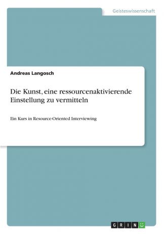 Andreas Langosch Die Kunst, eine ressourcenaktivierende Einstellung zu vermitteln