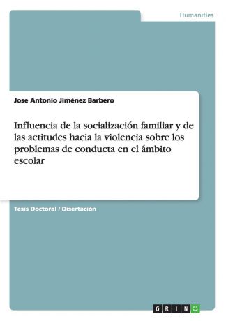 Jose Antonio Jiménez Barbero Influencia de la socializacion familiar y de las actitudes hacia la violencia sobre los problemas de conducta en el ambito escolar
