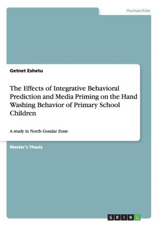 Getnet Eshetu The Effects of Integrative Behavioral Prediction and Media Priming on the Hand Washing Behavior of Primary School Children