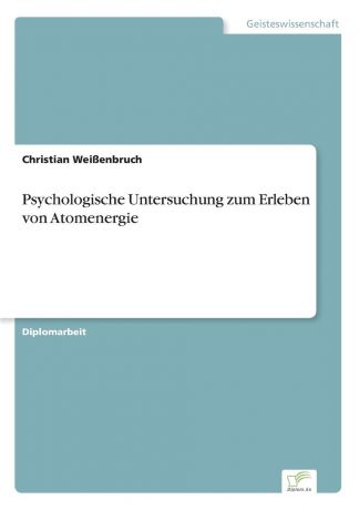 Christian Weißenbruch Psychologische Untersuchung zum Erleben von Atomenergie