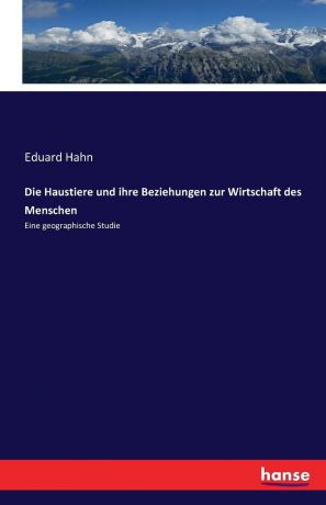 Eduard Hahn Die Haustiere und ihre Beziehungen zur Wirtschaft des Menschen
