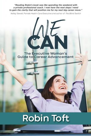 Robin Toft WE CAN. The Executive Woman.s Guide to Career Advancement