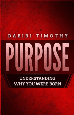 Dabiri Timothy Purpose. Understanding Why You Were Born