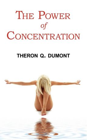 Theron Q. Dumont The Power of Concentration - Complete Text of Dumont.s Classic
