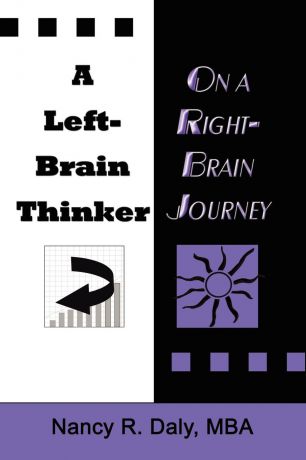 Nancy R. Daly MBA A LEFT-BRAIN THINKER ON A RIGHT-BRAIN JOURNEY. New Formulas for Attaining Life-Changing Goals