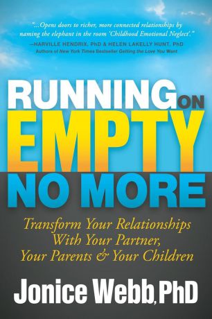 Jonice Webb Running on Empty No More. Transform Your Relationships with Your Partner, Your Parents and Your Children